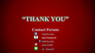 “THANK YOU”
Contact Person:
Fadhilla elita
085376468339
fadhilla elita
tata131295
Id : 13tata27
 