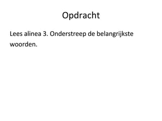 Opdracht Lees alinea 3. Onderstreep de belangrijkste  woorden. 