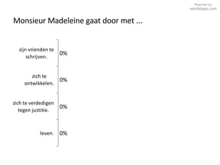 Monsieur Madeleine gaat door met ... Powered by  sendsteps.com 