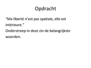 Opdracht “ Ma liberté n’est pas spatiale, elle est  intérieure.” Onderstreep in deze zin de belangrijkste  woorden. 