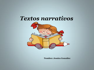 Textos narrativos 
Nombre: Jessica González 
 
