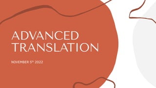ADVANCED
TRANSLATION
NOVEMBER 5th 2022
 