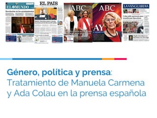 Género, política y prensa:
Tratamiento de Manuela Carmena
y Ada Colau en la prensa española
 
