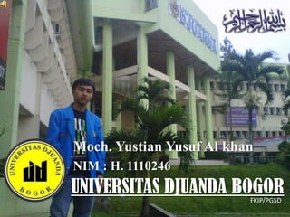 Moch. Yustian Yusuf Al khan
NIM : H. 1110246

UNIVERSITAS DJUANDA BOGOR
FKIP/PGSD

 