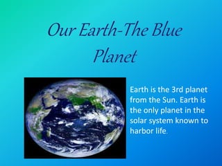 Earth is the 3rd planet
from the Sun. Earth is
the only planet in the
solar system known to
harbor life.
 