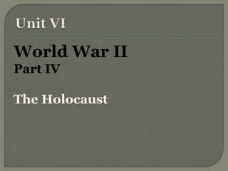 World War II
Part IV
The Holocaust
 