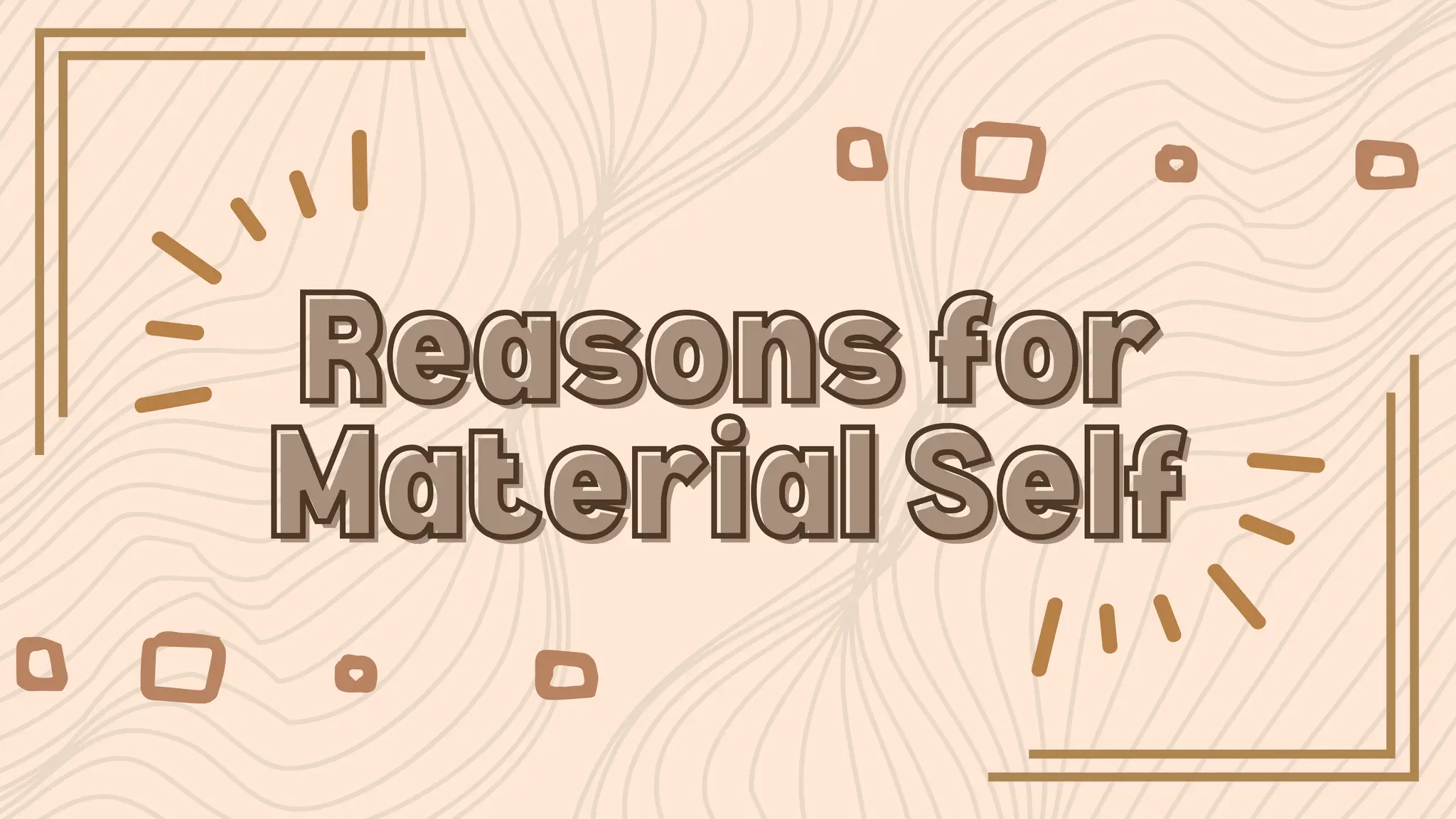 Reasons for
Reasons for
Material Self
Material Self
 