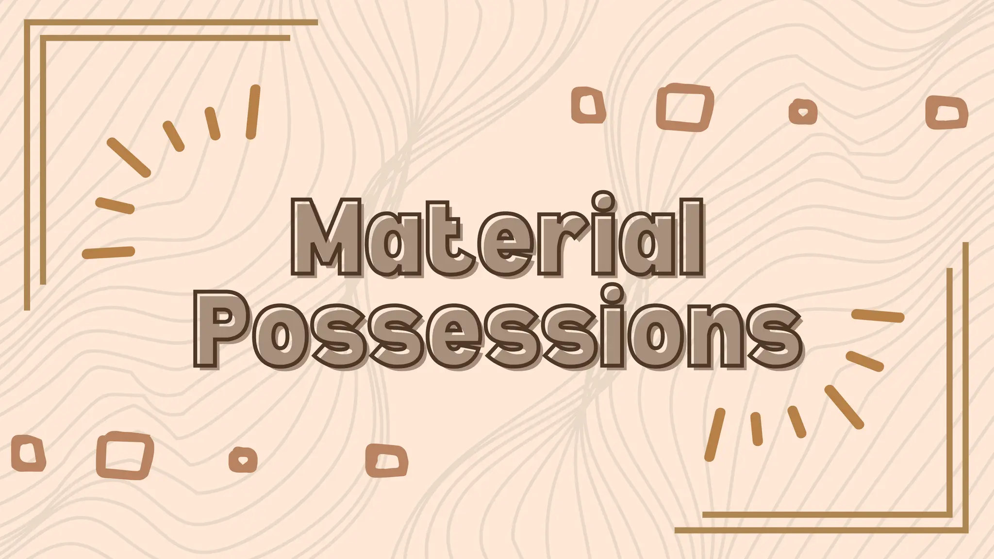 Material
Material
Possessions
Possessions
 