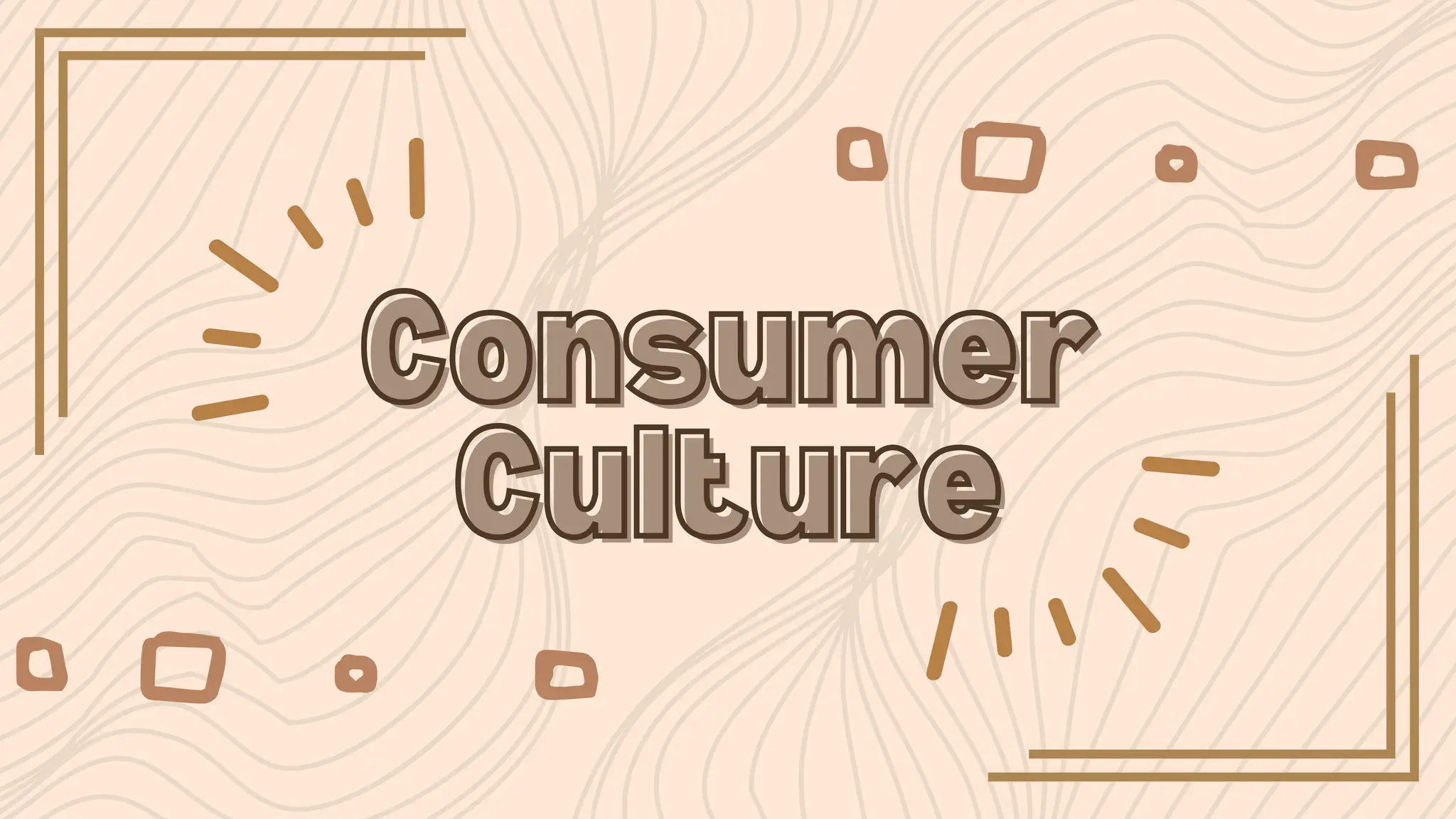 Consumer
Consumer
Culture
Culture
 