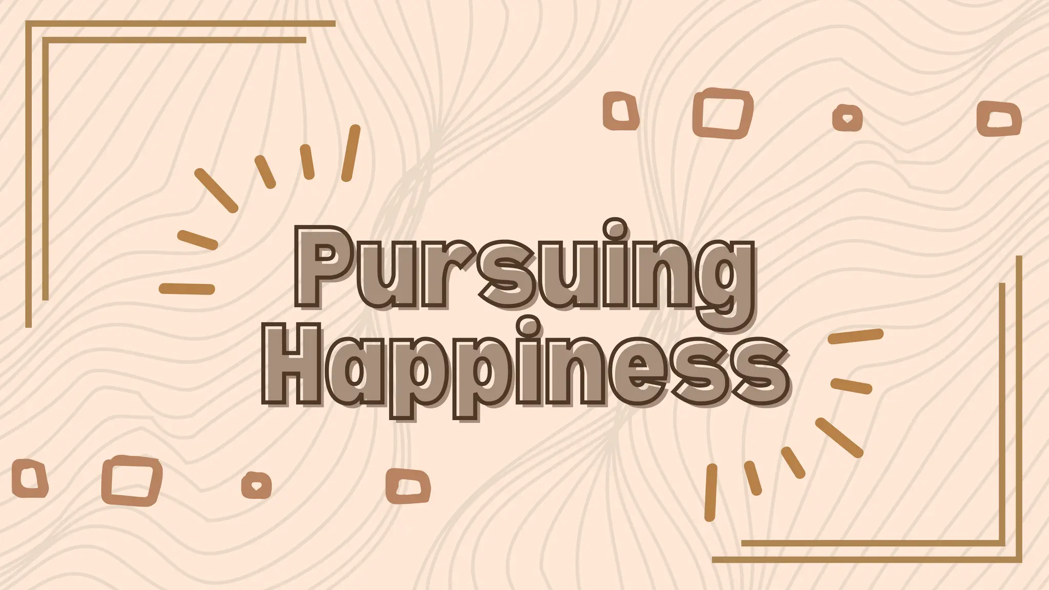 Pursuing
Pursuing
Happiness
Happiness
 