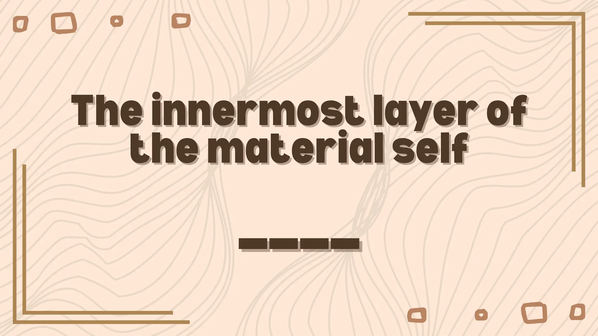The innermost layer of
The innermost layer of
the material self
the material self
____
____
 