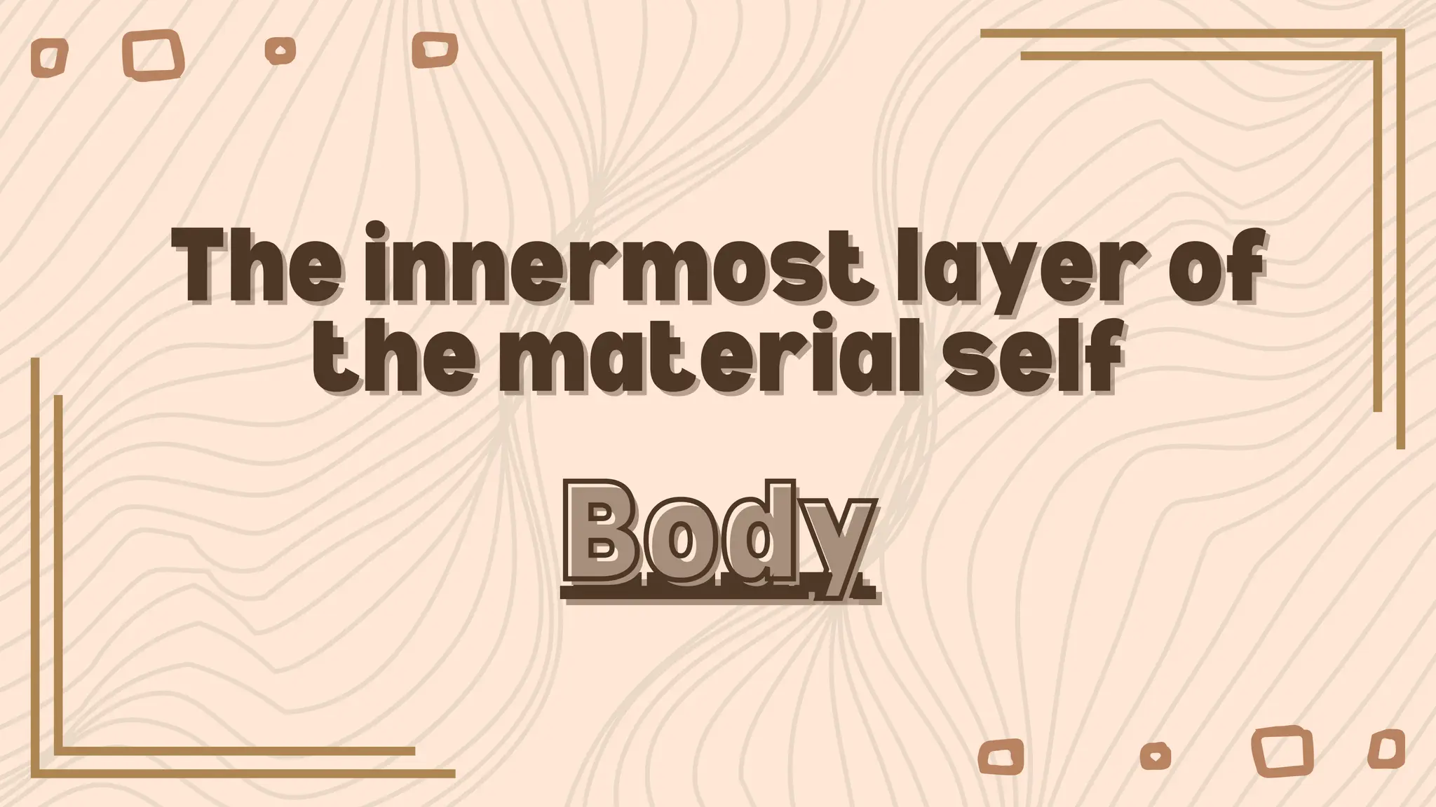 The innermost layer of
The innermost layer of
the material self
the material self
____
____
Body
Body
 