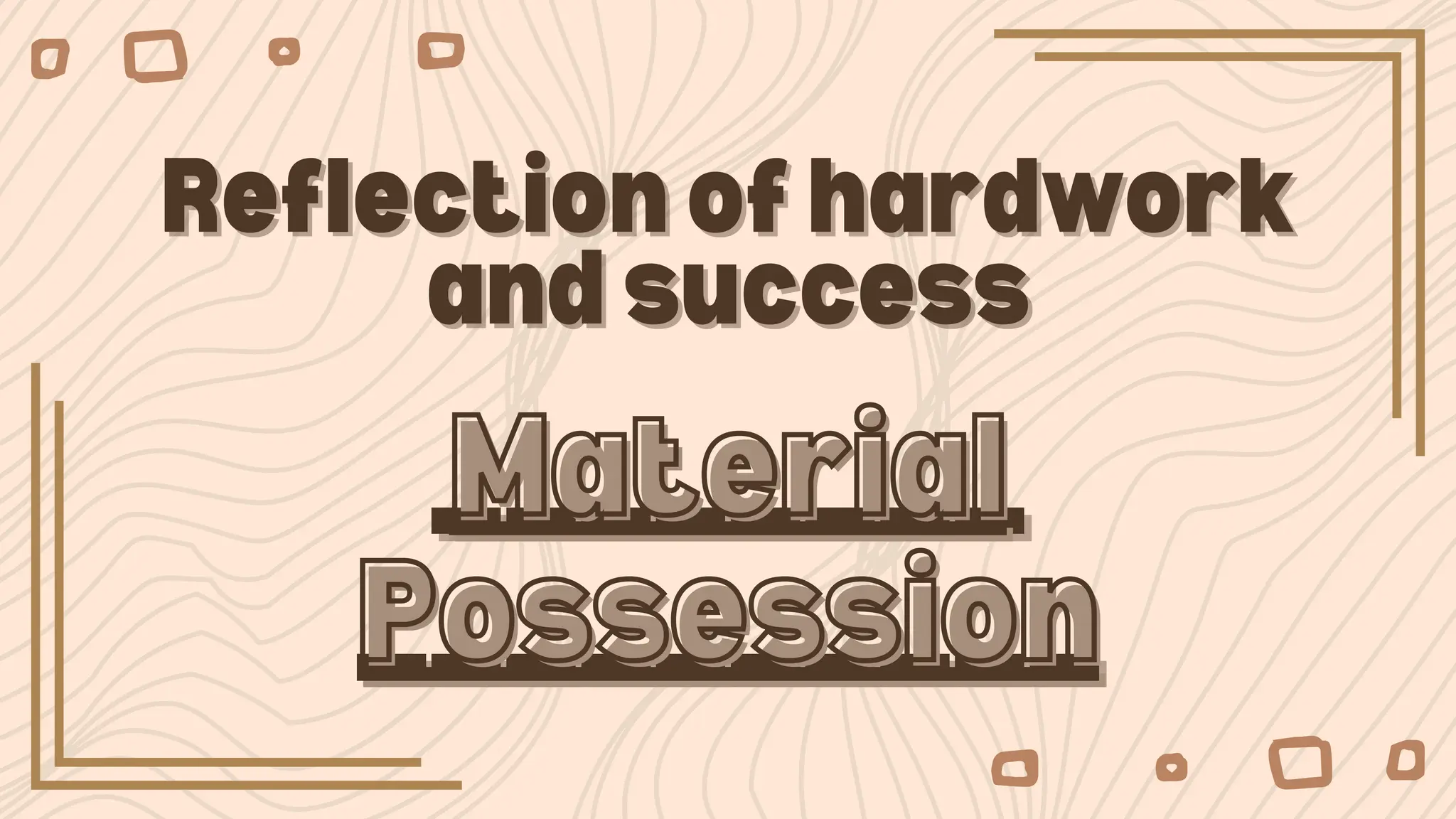 Reflection of hardwork
Reflection of hardwork
and success
and success
________
________
__________
__________
Material
Material
Possession
Possession
 