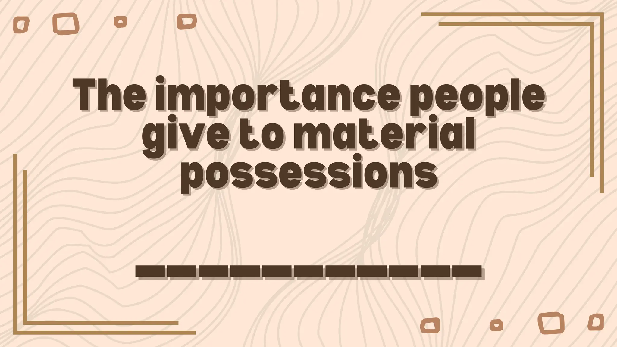 The importance people
The importance people
give to material
give to material
possessions
possessions
___________
___________
 