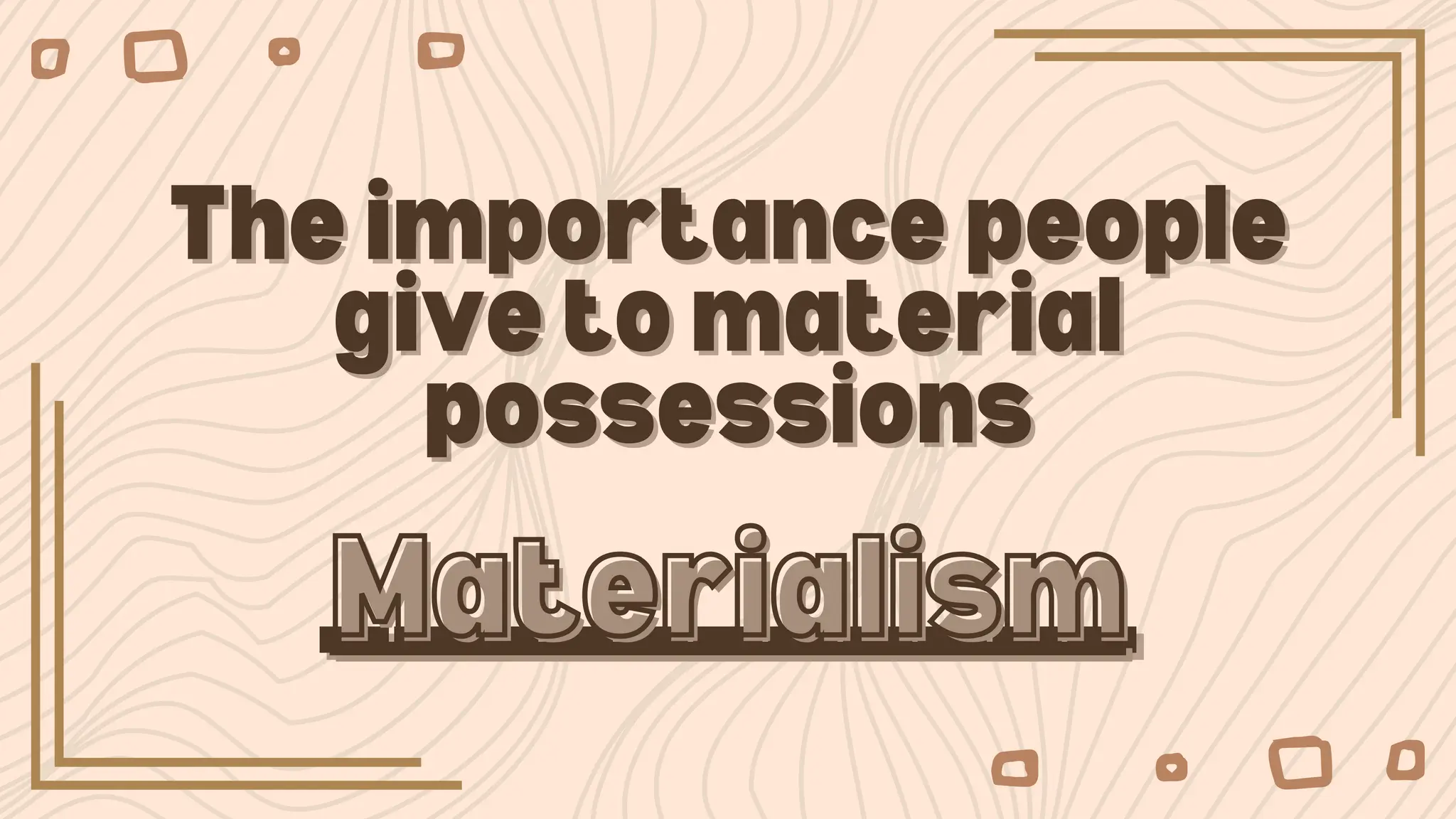 The importance people
The importance people
give to material
give to material
possessions
possessions
___________
___________
Materialism
Materialism
 