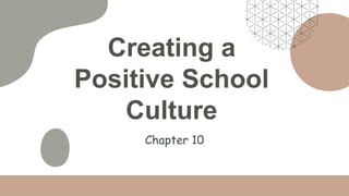 Creating a
Positive School
Culture
Chapter 10
 