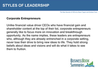 STYLES OF LEADERSHIP Corporate Entrepreneurs Unlike financial value driver CEOs who have financial gain and shareholder co...