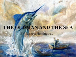 THE OLDMAN AND THE SEA
BY Earnest Hemingway
 