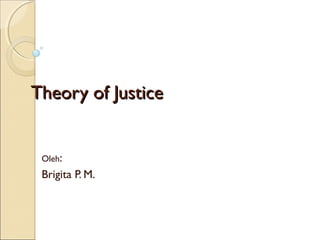 Theory of JusticeTheory of Justice
Oleh:
Brigita P. M.
 