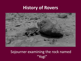 History of Rovers
Sojourner examining the rock named
“Yogi”
 