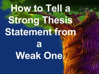 How to Tell a Strong Thesis Statement from a  Weak One. 