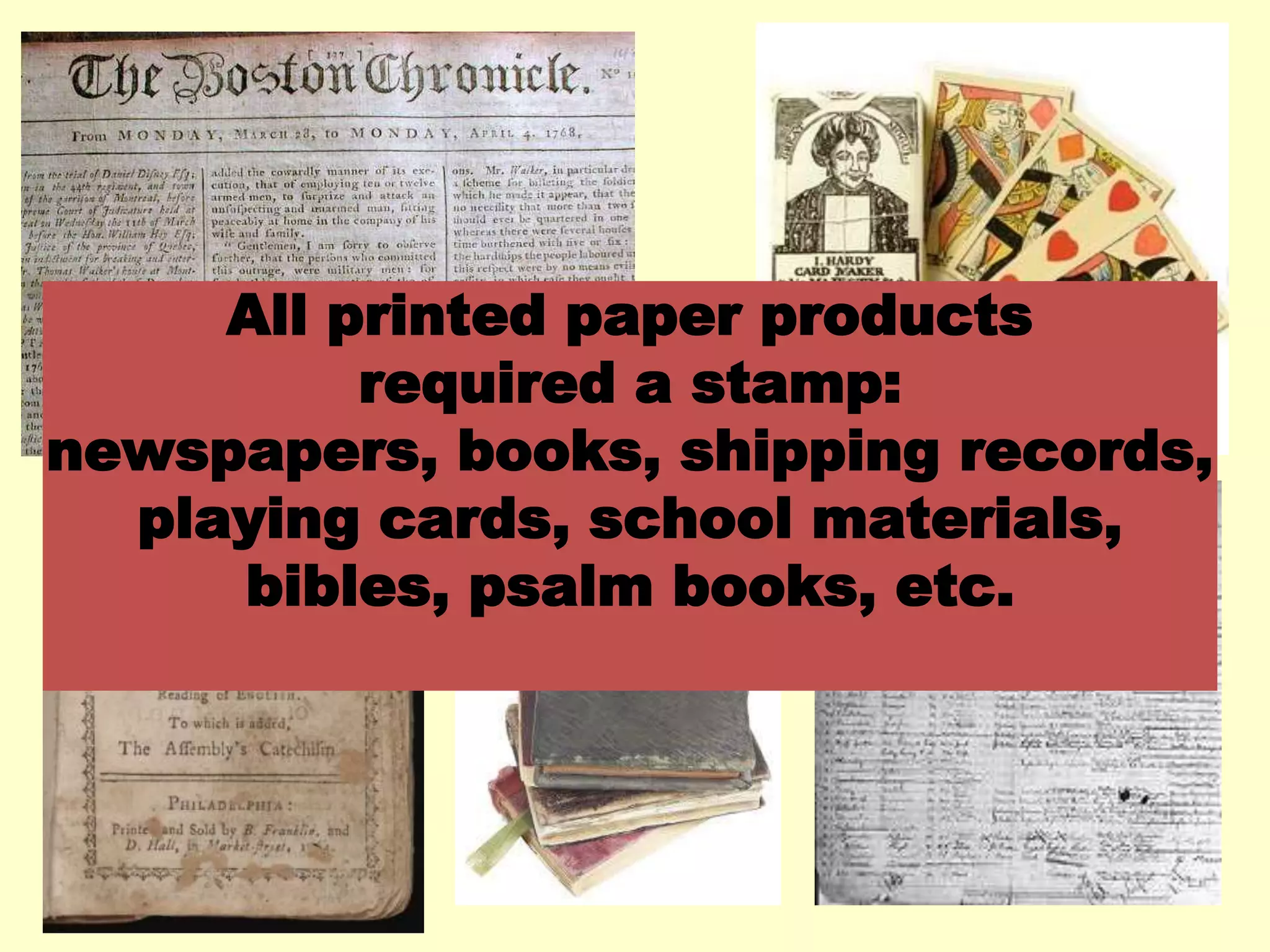 All printed paper products
required a stamp:
newspapers, books, shipping records,
playing cards, school materials,
bibles, psalm books, etc.
 