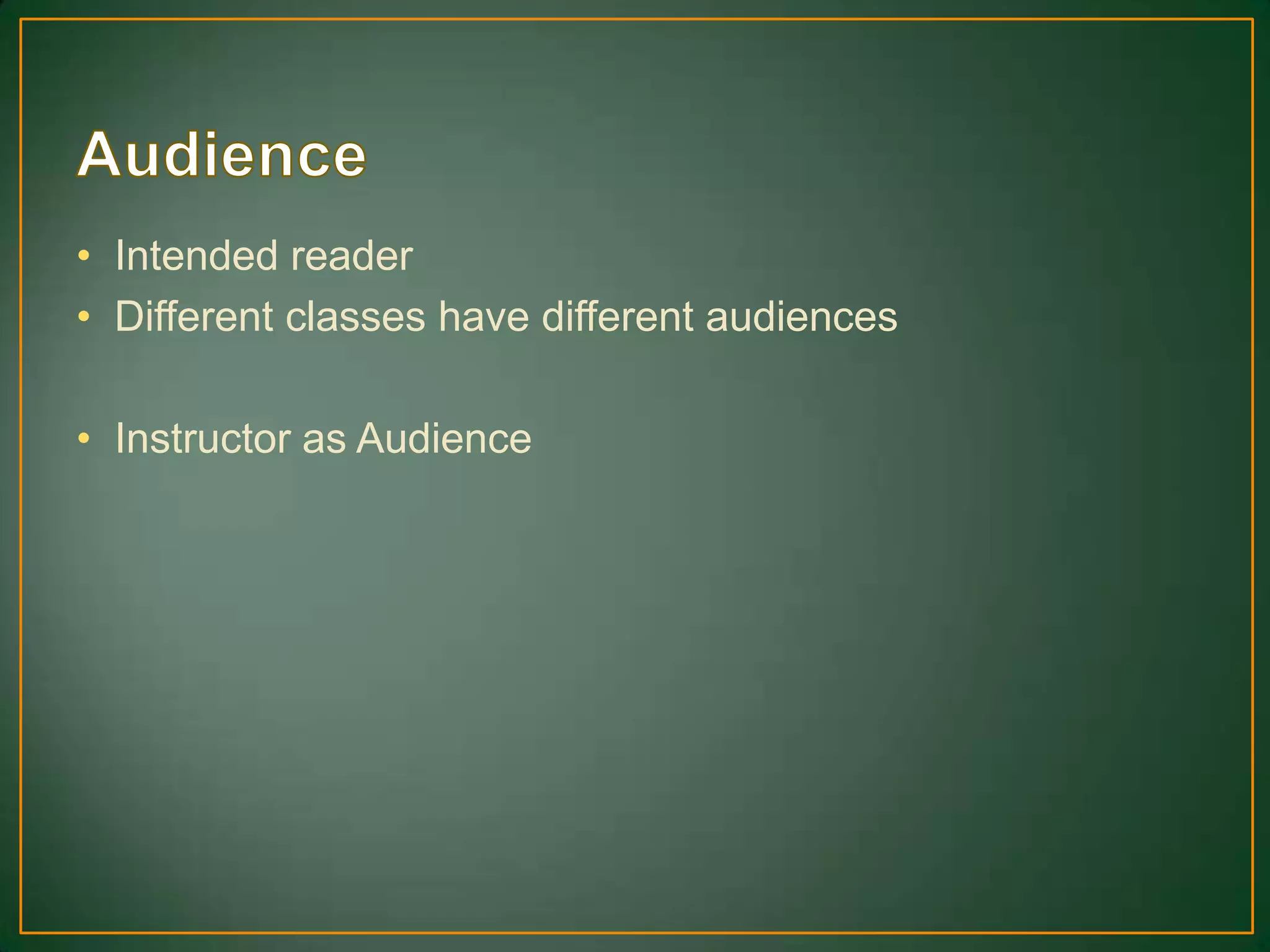 • Intended reader
• Different classes have different audiences
• Instructor as Audience
 