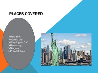 New York
Atlantic city
Washington D.C.
Harrisburg
Niagara
Philadelphian
PLACES COVERED
 