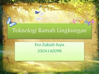 Teknologi Ramah Lingkungan
Eva Zakiah Sopa
3504140098
 