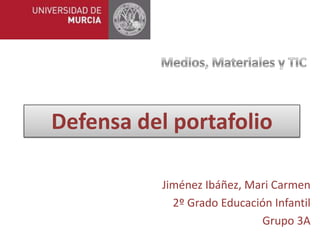 Defensa del portafolio

           Jiménez Ibáñez, Mari Carmen
             2º Grado Educación Infantil
                             Grupo 3A
 