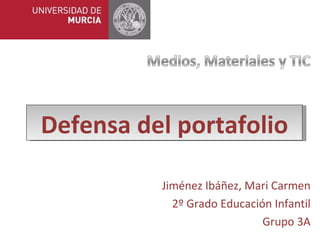 Defensa del portafolio

          Jiménez Ibáñez, Mari Carmen
            2º Grado Educación Infantil
                             Grupo 3A
 