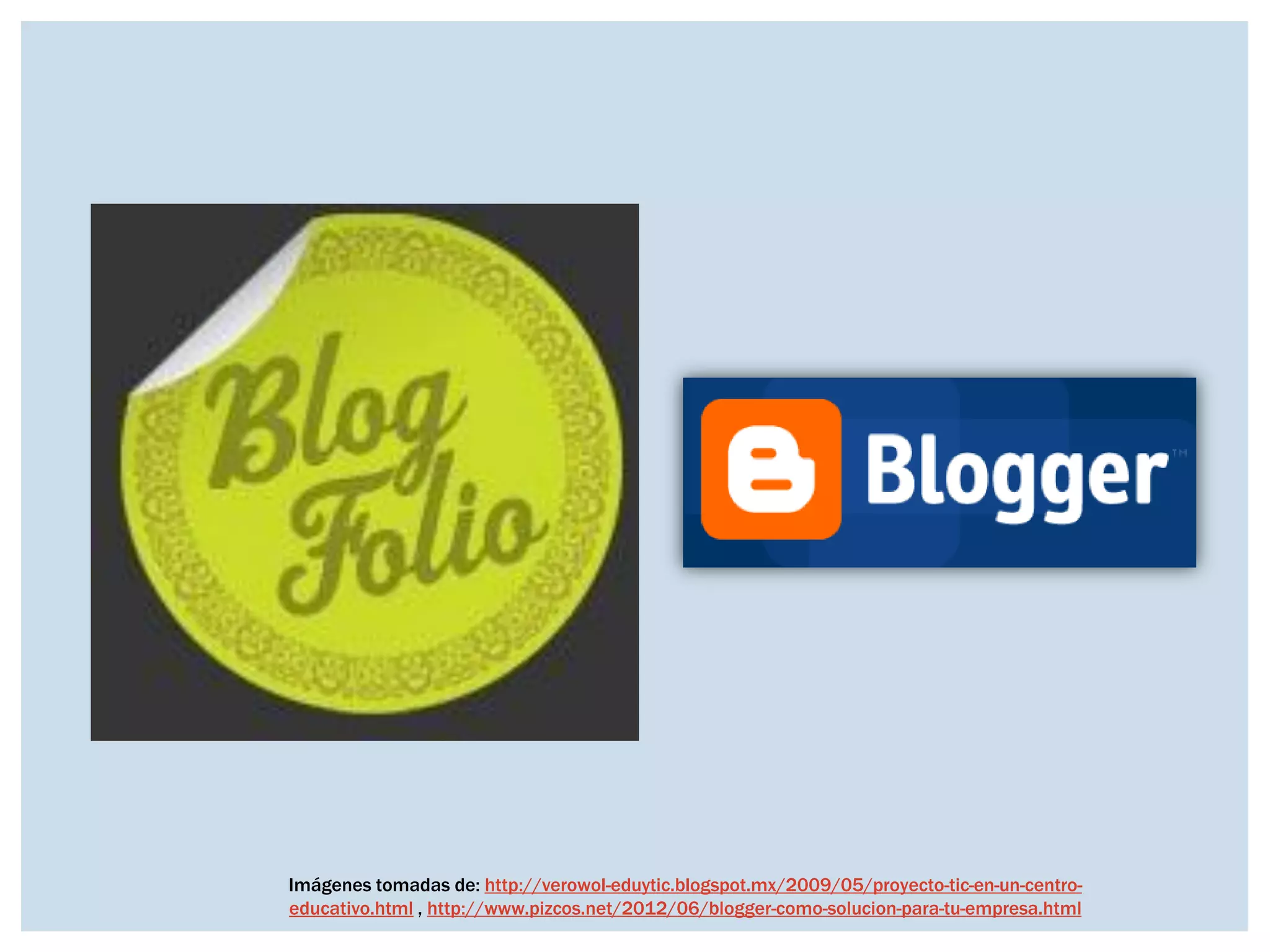 Imágenes tomadas de: http://verowol-eduytic.blogspot.mx/2009/05/proyecto-tic-en-un-centro-
educativo.html , http://www.pizcos.net/2012/06/blogger-como-solucion-para-tu-empresa.html
 