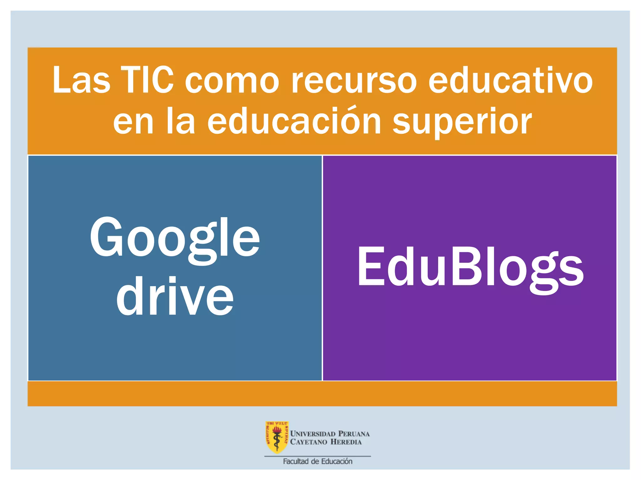 Las TIC como recurso educativo
en la educación superior
Google
drive
EduBlogs
 