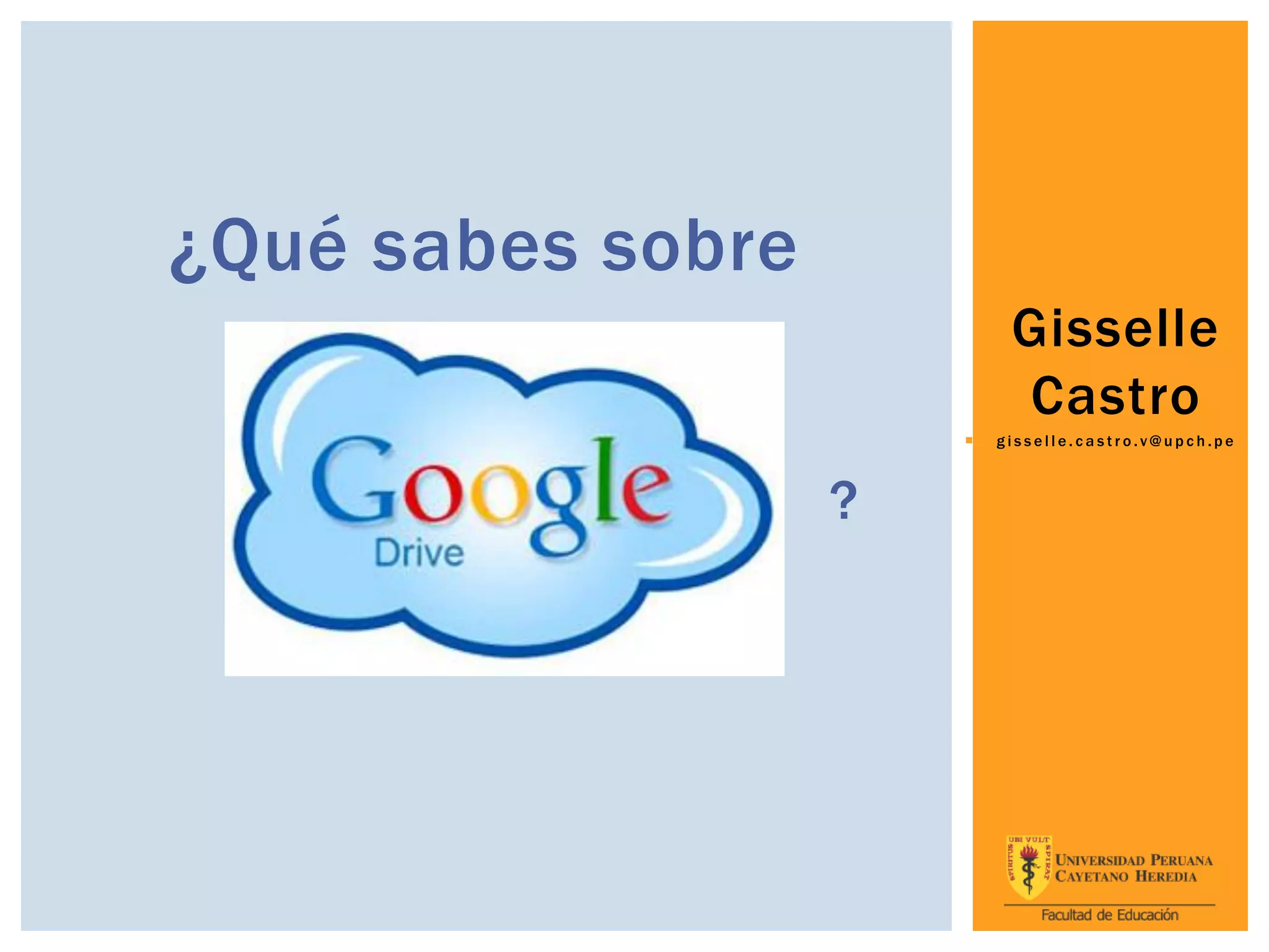 ¿Qué sabes sobre
?
Gisselle
Castro
 g i s s e l l e . c a s t r o . v @ u p c h . p e
 