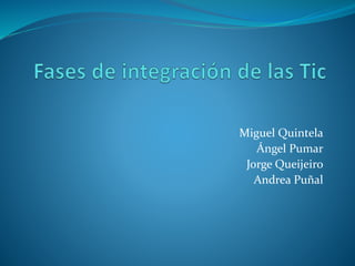 Miguel Quintela
Ángel Pumar
Jorge Queijeiro
Andrea Puñal
 