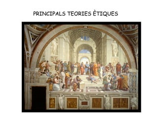 PRINCIPALS TEORIES ÈTIQUES
 