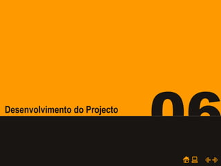POWER POINT TEMPLATE
Company's new low-cost and easy-to-use Web-site
design tool will help entrepreneurs spiff up their online.
06Desenvolvimento do Projecto
 