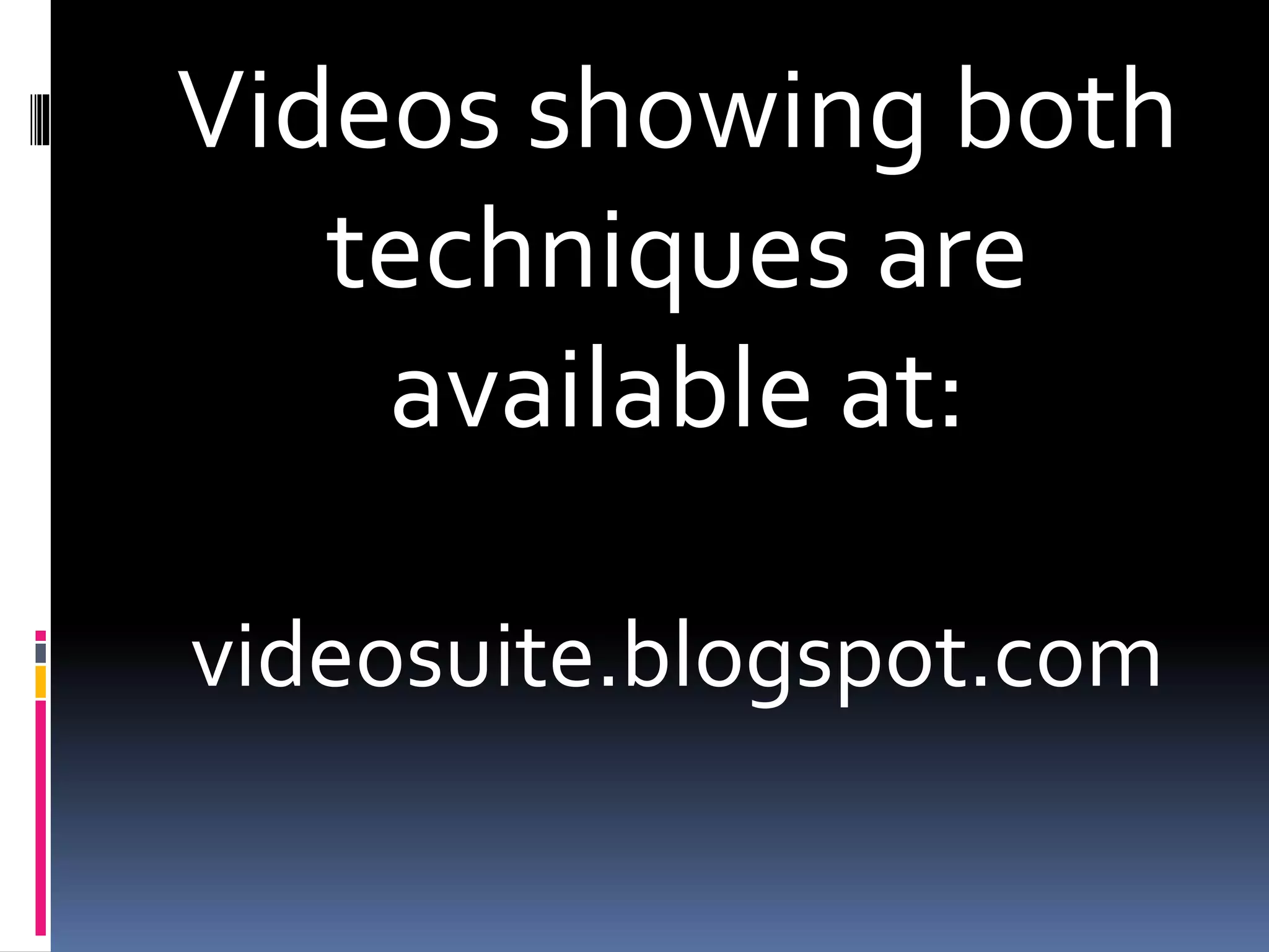 Videos showing both
techniques are
available at:
videosuite.blogspot.com
 