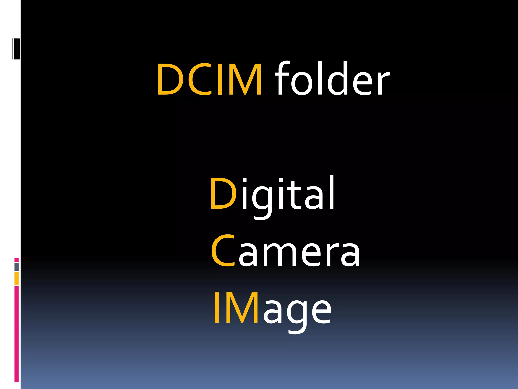 DCIM folder
Digital
Camera
IMage
 