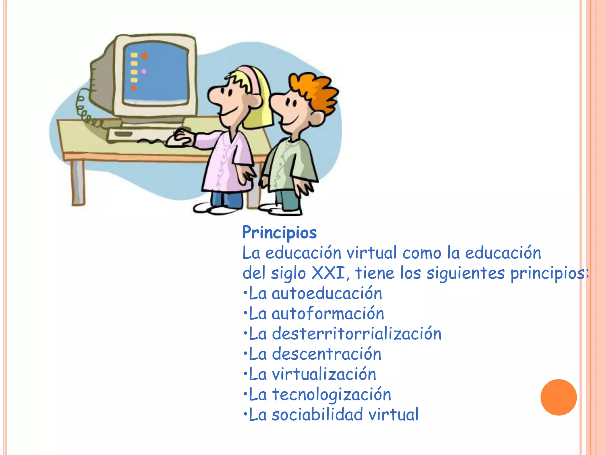 Principios La educación virtual como la educación del siglo XXI, tiene los siguientes principios:La autoeducación