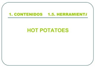 1. CONTENIDOS    1.5. HERRAMIENTAS PARA          	ALUMNOS CON NEE HOT POTATOES 