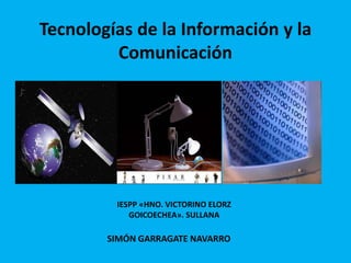 Tecnologías de la Información y la Comunicación IESPP «HNO. VICTORINO ELORZ GOICOECHEA». SULLANA SIMÓN GARRAGATE NAVARRO 