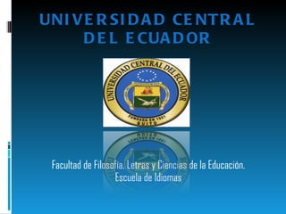 UNIVERSIDAD CENTRAL DEL ECUADOR Facultad de Filosofía, Letras y Ciencias de la Educación. Escuela de Idiomas 