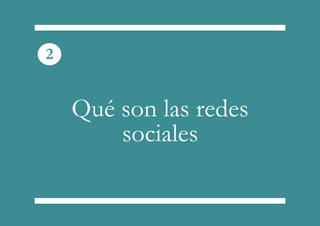Qué son las redes
sociales
2
 