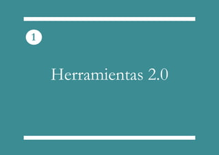 Herramientas 2.0
1
 