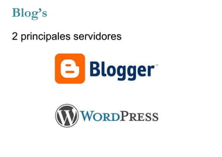 2 principales servidores
Blog’s
 