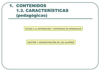 1. CONTENIDOS
   1.3. CARACTERÍSTICAS
   (pedagógicas)
 