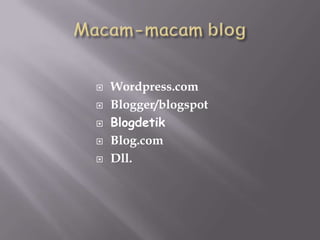    Wordpress.com
   Blogger/blogspot
   Blogdetik
   Blog.com
   Dll.
 
