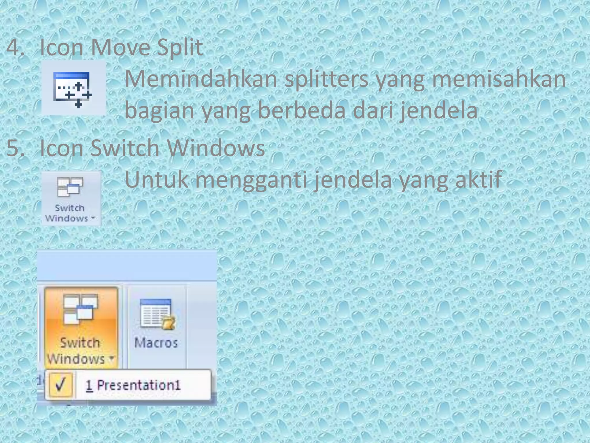 4. Icon Move Split
Memindahkan splitters yang memisahkan
bagian yang berbeda dari jendela
5. Icon Switch Windows
Untuk mengganti jendela yang aktif
 