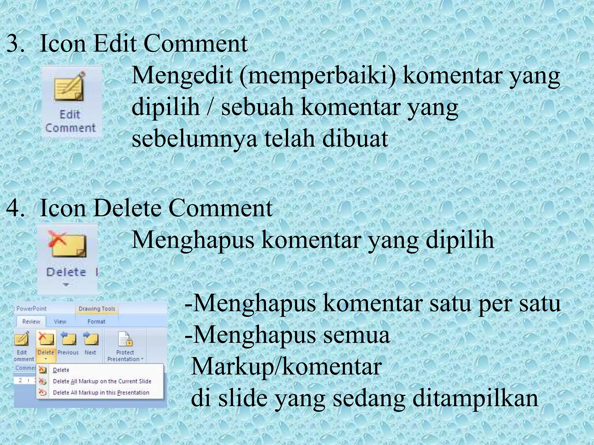 3. Icon Edit Comment
Mengedit (memperbaiki) komentar yang
dipilih / sebuah komentar yang
sebelumnya telah dibuat
4. Icon Delete Comment
Menghapus komentar yang dipilih
-Menghapus komentar satu per satu
-Menghapus semua
Markup/komentar
di slide yang sedang ditampilkan
 